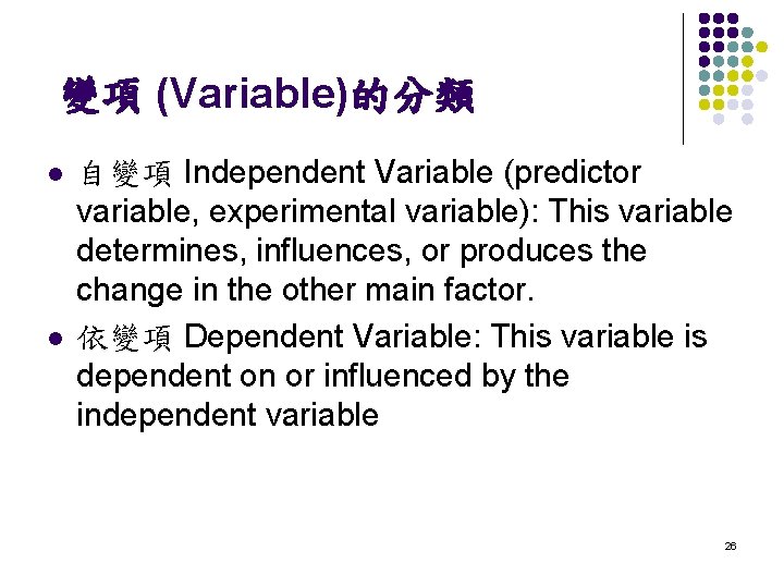  變項 (Variable)的分類 l l 自變項 Independent Variable (predictor variable, experimental variable): This variable