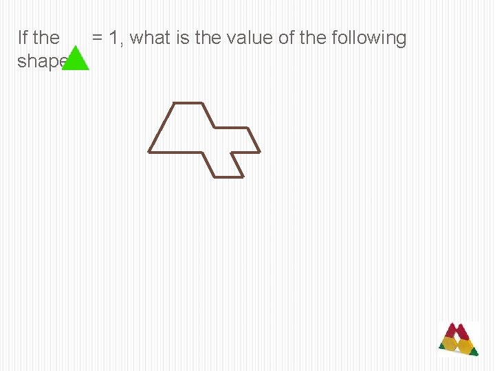 If the = 1, what is the value of the following shape? 