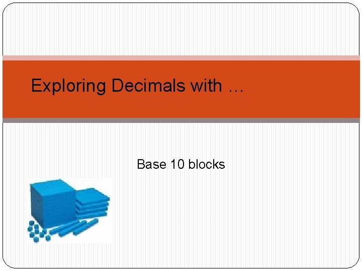 Exploring Decimals with … Base 10 blocks 