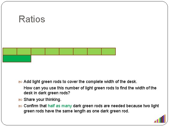 Ratios Add light green rods to cover the complete width of the desk. How