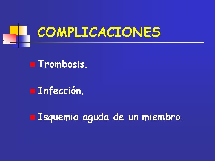 COMPLICACIONES n Trombosis. n Infección. n Isquemia aguda de un miembro. 