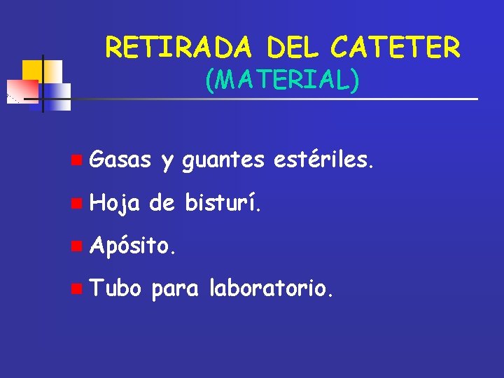 RETIRADA DEL CATETER (MATERIAL) n Gasas n Hoja y guantes estériles. de bisturí. n