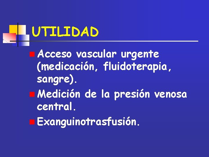 UTILIDAD n Acceso vascular urgente (medicación, fluidoterapia, sangre). n Medición de la presión venosa