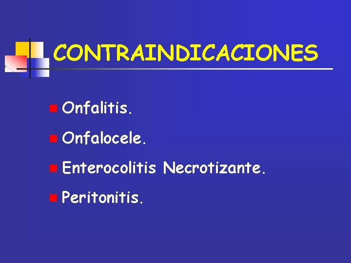 CONTRAINDICACIONES n Onfalitis. n Onfalocele. n Enterocolitis n Peritonitis. Necrotizante. 