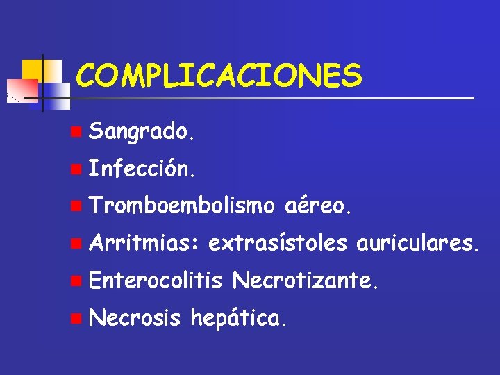 COMPLICACIONES n Sangrado. n Infección. n Tromboembolismo n Arritmias: extrasístoles auriculares. n Enterocolitis n