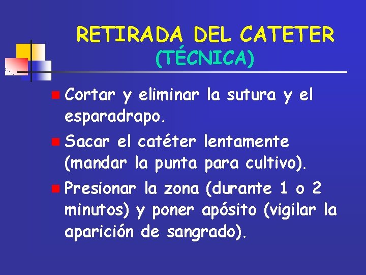 RETIRADA DEL CATETER (TÉCNICA) n Cortar y eliminar la sutura y el esparadrapo. n
