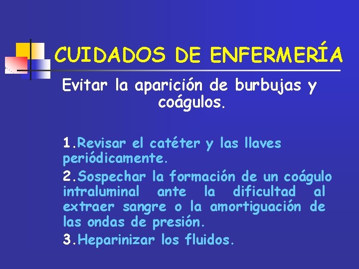 CUIDADOS DE ENFERMERÍA Evitar la aparición de burbujas y coágulos. 1. Revisar el catéter