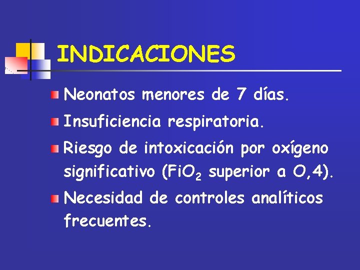 INDICACIONES Neonatos menores de 7 días. Insuficiencia respiratoria. Riesgo de intoxicación por oxígeno significativo