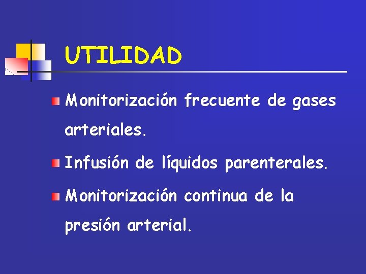 UTILIDAD Monitorización frecuente de gases arteriales. Infusión de líquidos parenterales. Monitorización continua de la