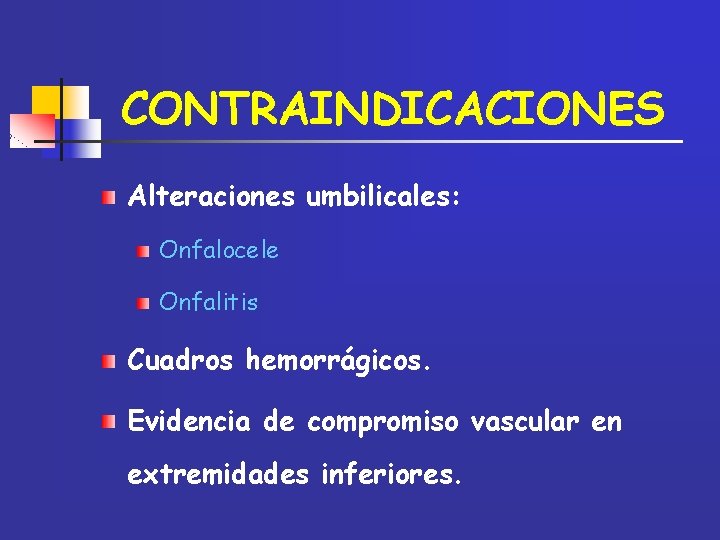 CONTRAINDICACIONES Alteraciones umbilicales: Onfalocele Onfalitis Cuadros hemorrágicos. Evidencia de compromiso vascular en extremidades inferiores.