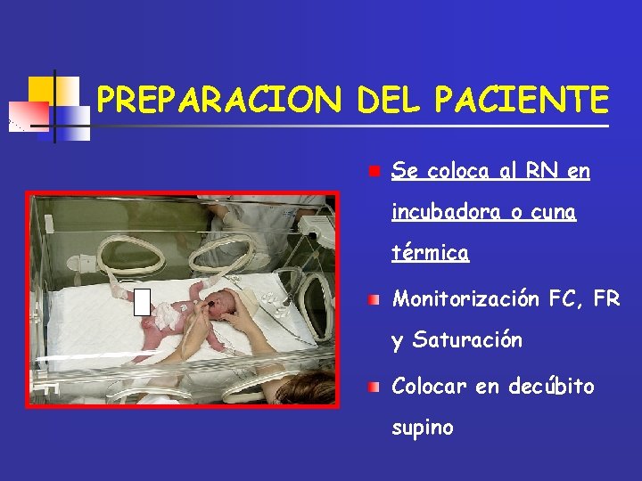 PREPARACION DEL PACIENTE n Se coloca al RN en incubadora o cuna térmica Monitorización
