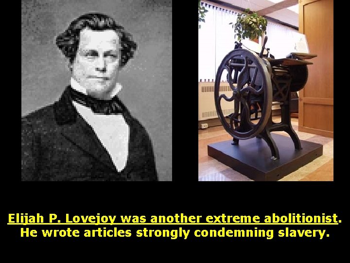 Elijah P. Lovejoy was another extreme abolitionist. He wrote articles strongly condemning slavery. 