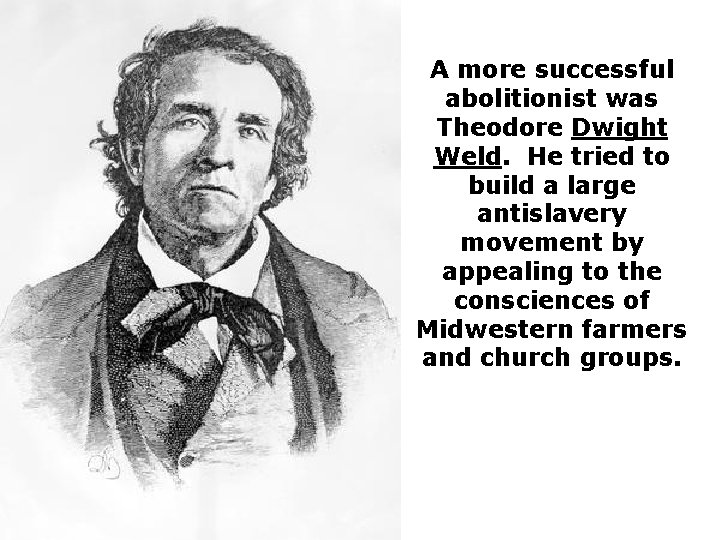 A more successful abolitionist was Theodore Dwight Weld. He tried to build a large