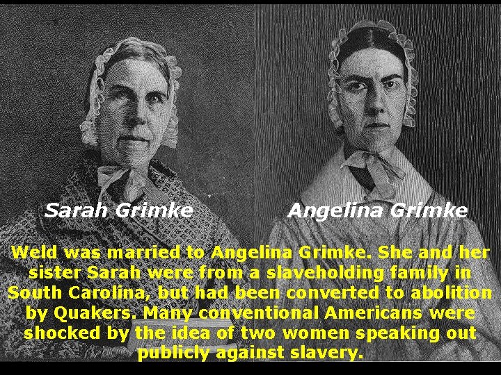 Sarah Grimke Angelina Grimke Weld was married to Angelina Grimke. She and her sister