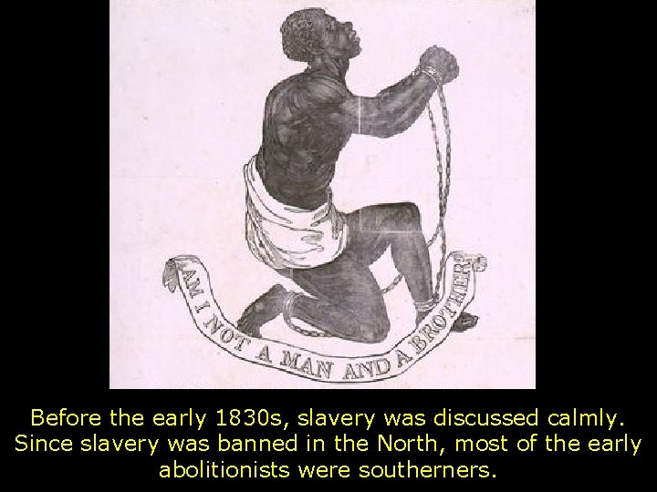 Before the early 1830 s, slavery was discussed calmly. Since slavery was banned in