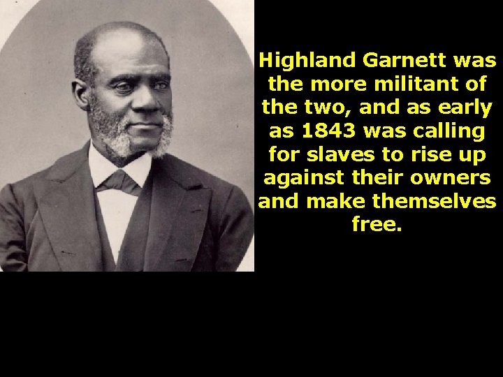 Highland Garnett was the more militant of the two, and as early as 1843