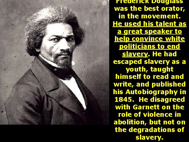 Frederick Douglass was the best orator, in the movement. He used his talent as