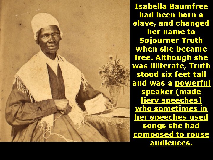 Isabella Baumfree had been born a slave, and changed her name to Sojourner Truth