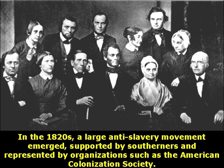 In the 1820 s, a large anti-slavery movement emerged, supported by southerners and represented