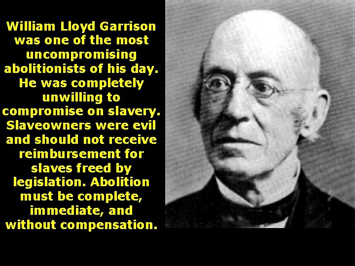 William Lloyd Garrison was one of the most uncompromising abolitionists of his day. He