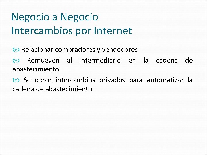 Negocio a Negocio Intercambios por Internet Relacionar compradores y vendedores Remueven al intermediario en