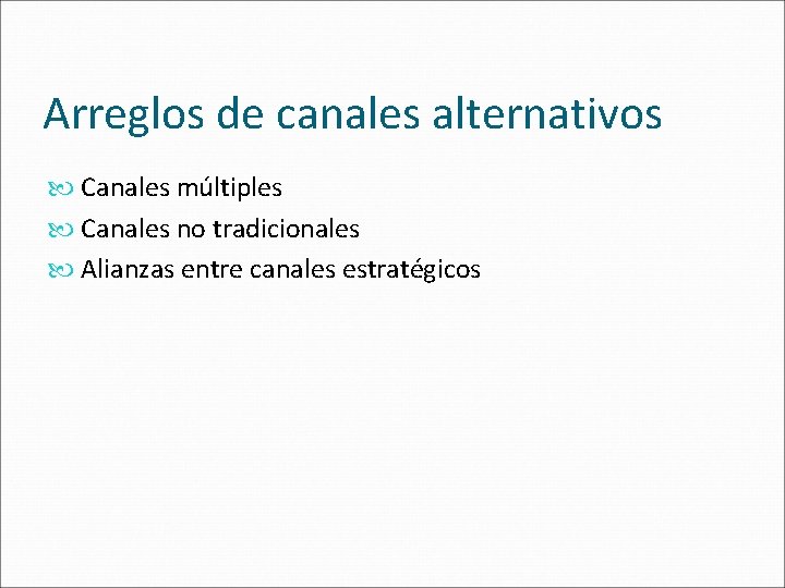 Arreglos de canales alternativos Canales múltiples Canales no tradicionales Alianzas entre canales estratégicos 