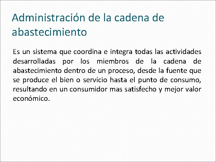 Administración de la cadena de abastecimiento Es un sistema que coordina e integra todas