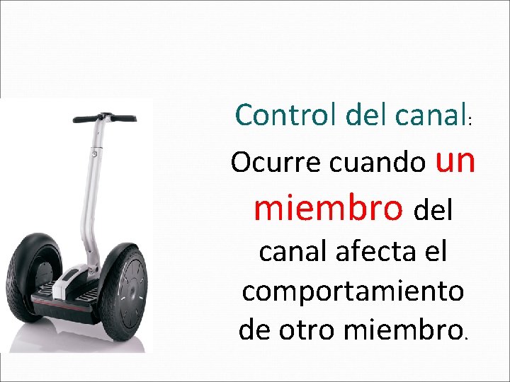 Control del canal: Ocurre cuando un miembro del canal afecta el comportamiento de otro