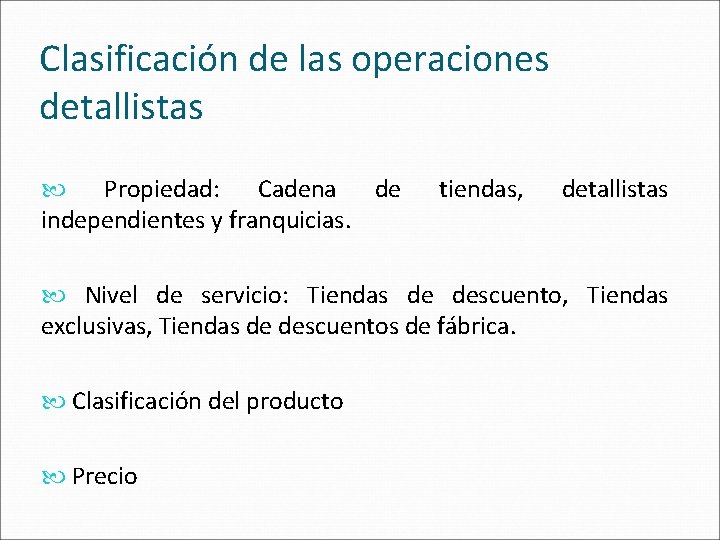 Clasificación de las operaciones detallistas Propiedad: Cadena de independientes y franquicias. tiendas, detallistas Nivel