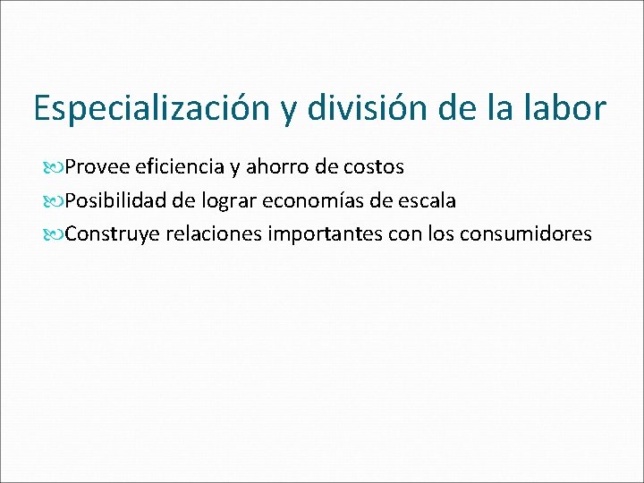 Especialización y división de la labor Provee eficiencia y ahorro de costos Posibilidad de