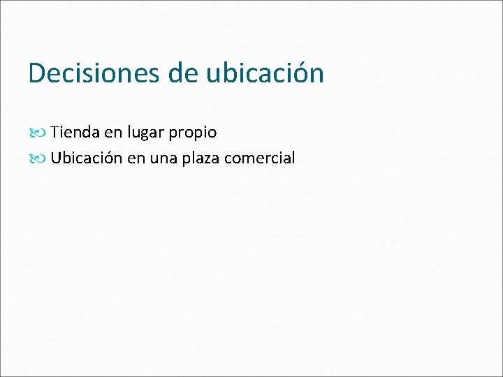 Decisiones de ubicación Tienda en lugar propio Ubicación en una plaza comercial 