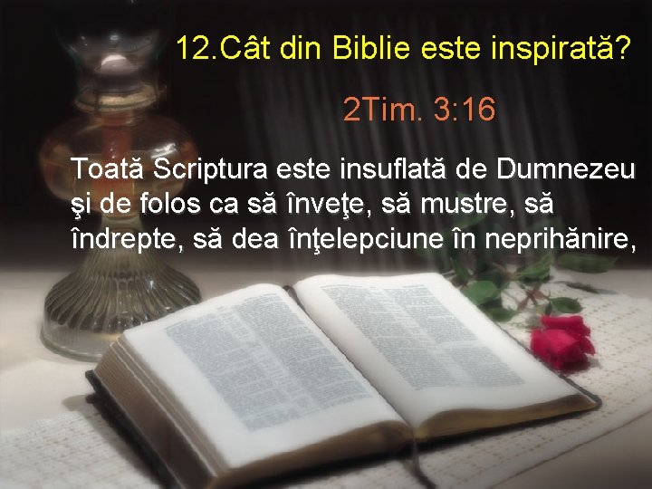 12. Cât din Biblie este inspirată? 2 Tim. 3: 16 Toată Scriptura este insuflată