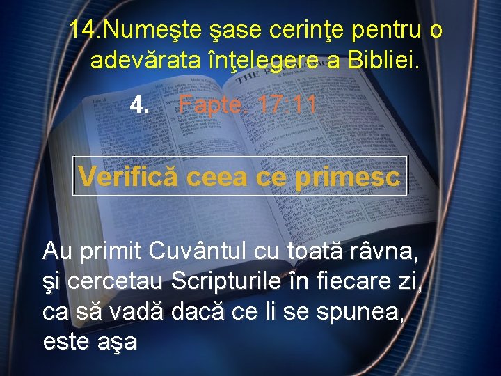 14. Numeşte şase cerinţe pentru o adevărata înţelegere a Bibliei. 4. Fapte. 17: 11