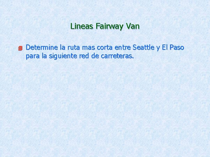 Lineas Fairway Van 4 Determine la ruta mas corta entre Seattle y El Paso