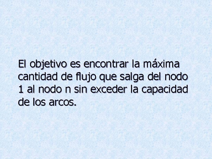 El objetivo es encontrar la máxima cantidad de flujo que salga del nodo 1