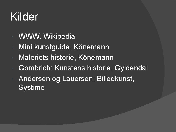 Kilder WWW. Wikipedia Mini kunstguide, Könemann Maleriets historie, Könemann Gombrich: Kunstens historie, Gyldendal Andersen