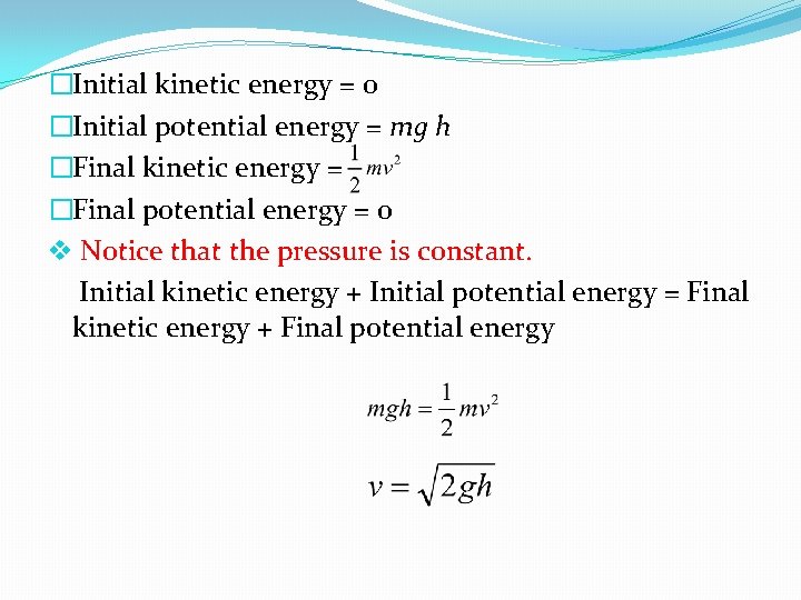 �Initial kinetic energy = 0 �Initial potential energy = mg h �Final kinetic energy