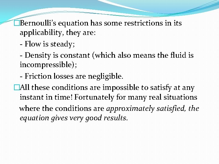 �Bernoulli’s equation has some restrictions in its applicability, they are: - Flow is steady;