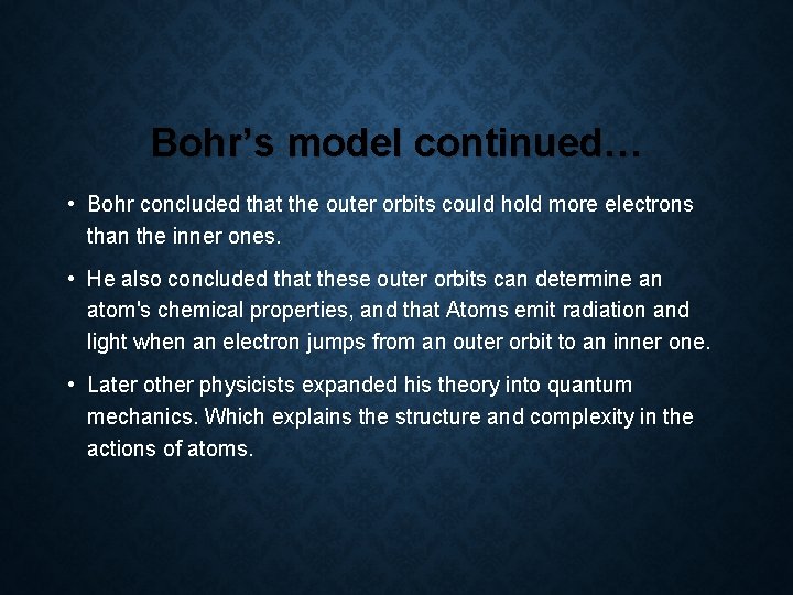 Bohr’s model continued… • Bohr concluded that the outer orbits could hold more electrons Bohr’s model continued… • Bohr concluded that the outer orbits could hold more electrons