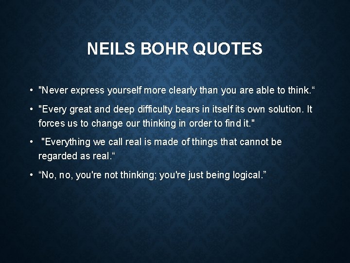 NEILS BOHR QUOTES • "Never express yourself more clearly than you are able to