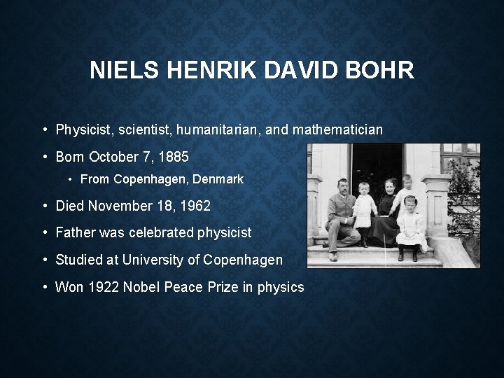 NIELS HENRIK DAVID BOHR • Physicist, scientist, humanitarian, and mathematician • Born October 7,