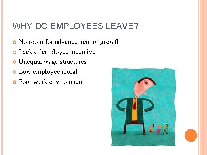 WHY DO EMPLOYEES LEAVE? No room for advancement or growth Lack of employee incentive
