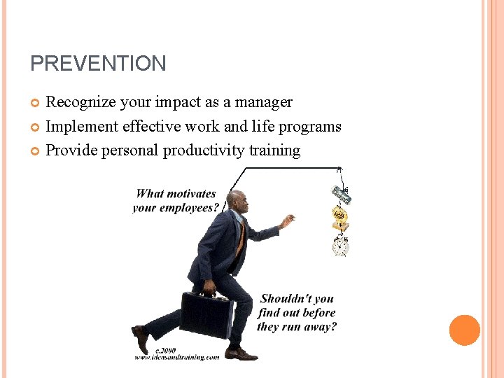 PREVENTION Recognize your impact as a manager Implement effective work and life programs Provide