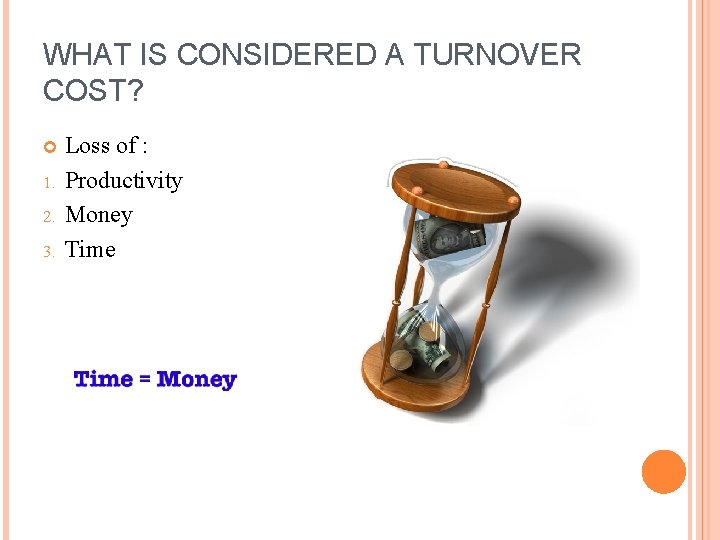 WHAT IS CONSIDERED A TURNOVER COST? 1. 2. 3. Loss of : Productivity Money
