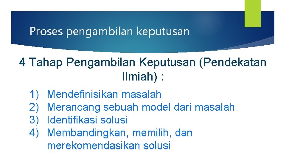 Proses pengambilan keputusan 4 Tahap Pengambilan Keputusan (Pendekatan Ilmiah) : 1) 2) 3) 4)