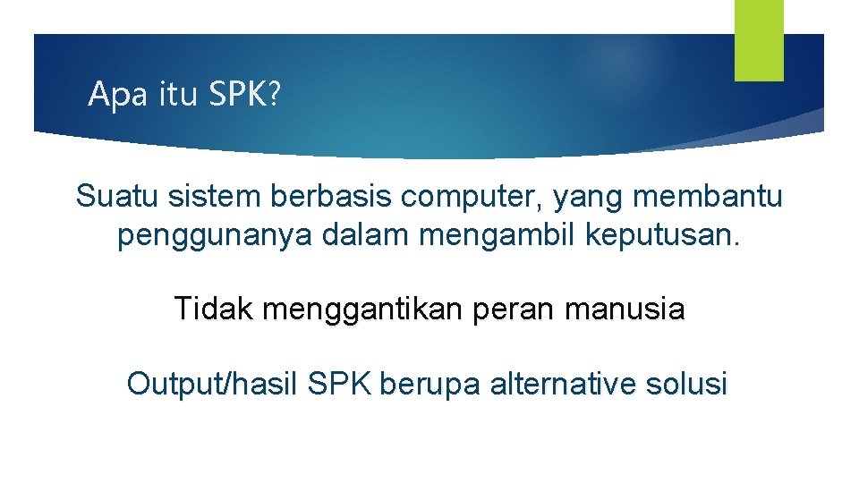 Apa itu SPK? Suatu sistem berbasis computer, yang membantu penggunanya dalam mengambil keputusan. Tidak