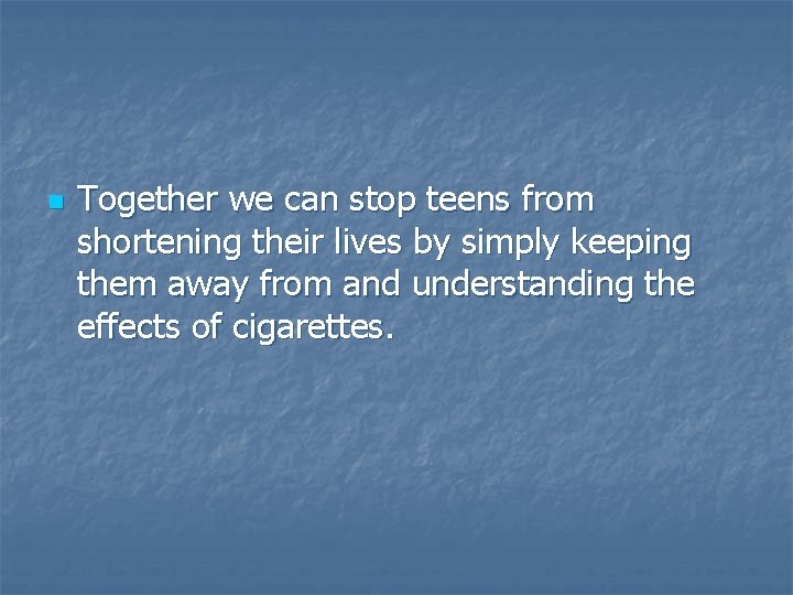n Together we can stop teens from shortening their lives by simply keeping them