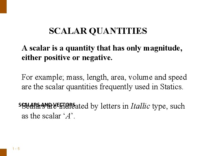 ENGINEERING MECHANICS : STATICS SCALAR QUANTITIES A scalar is a quantity that has only