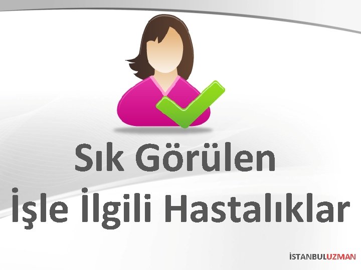 Sık Görülen İşle İlgili Hastalıklar İSTANBULUZMAN 