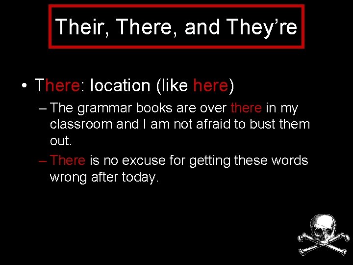 Their, There, and They’re • There: location (like here) – The grammar books are